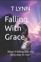 Falling With Grace: What if falling was the only way to rise? B0GG37DV2K Book Cover