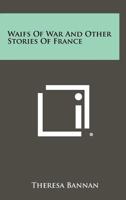 Waifs of War and Other Stories of France 1258514591 Book Cover