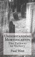 Understanding Mortification: The Pathway to Victory 147017460X Book Cover