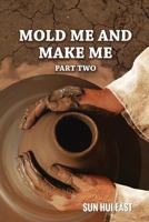 Mold Me and Make Me, Part Two 1983628085 Book Cover