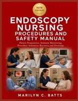 Endoscopy Nursing Procedures and Safety Manual: Patient Preparation, Sedation Monitoring, Procedure Assistance, Recovery, and Discharge B0HGHMCDWM Book Cover