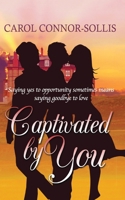 Captivated By You: Saying yes to opportunity sometimes means saying goodbye to love. 1547118814 Book Cover
