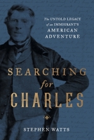 Searching for Charles: The Untold Legacy of an Immigrant's American Adventure 1544531923 Book Cover