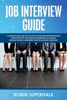Job Interview Guide: A Complete Guide And Success Tips For Job Interview Preparation. Preparation Tips and Question Answering Techniques. Winning Guide To Answering Even The Toughest Questions. 171249001X Book Cover