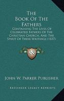 The Book Of The Fathers: Containing The Lives Of Celebrated Fathers Of The Christian Church, And The Spirit Of Their Writings 1286113474 Book Cover