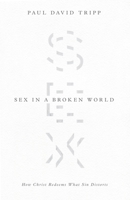 Sex in a Broken World: How Christ Redeems What Sin Distorts 1433556650 Book Cover