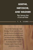 Goethe, Nietzsche, and Wagner: Their Spinozan Epics of Love and Power 0739111280 Book Cover