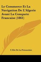 Le Commerce Et La Navigation De L'algérie Avant La Conquête Français 0270881158 Book Cover