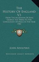 The History Of England V3: From The Accession Of King George The Third To The Conclusion Of Peace In The Year 1783 1162986123 Book Cover