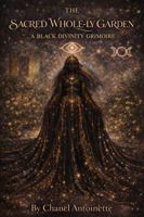 THE SACRED WHOLE-LY GARDEN: A BLACK DIVINITY GRIMOIRE B0GFWF8RY2 Book Cover