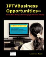 IPTV Business Opportunities, How to Make Money in the Emerging IP Television Industry 1932813896 Book Cover