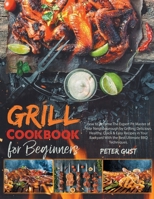Grill Cookbook For Beginners: How to Become The Expert Pit Master of Your Neighbourough by Grilling Delicious, Healthy, Quick & Easy Recipes in Your B0948Y3CZ1 Book Cover