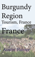 Burgundy Region Tourism, France: Travel Guide B084DG7BNC Book Cover