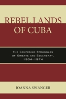 Rebel Lands of Cuba: The Campesino Struggles of Oriente and Escambray, 1934 1974 1498506593 Book Cover