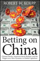 Betting on China: Chinese Stocks, American Stock Markets, and the Wagers on a New Dynamic in Global Capitalism 1118087143 Book Cover