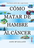 Como Matar de Hambre Al Cancer 8441440816 Book Cover