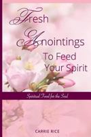 Fresh Anointings to Feed Your Spirit: Spiritual Food for the Soul 1984218808 Book Cover