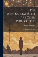Die Wissenschaftslehre Oder Philosophie: Die Denklehre erster theil 102264453X Book Cover