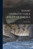 Shark! Unpredictable Killer of the Sea 1014297923 Book Cover