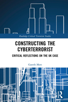 Constructing the Cyberterrorist: Critical Reflections on the UK Case 1032086289 Book Cover