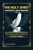 THE HOLY SPIRIT POWERFUL PRAYERBOOK: Daily Prayers, Novenas, and Devotions for Healing, Spiritual Renewal, the Gifts and Fruits of the Holy Ghost B0H1BB6S74 Book Cover