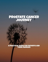Prostate Cancer Journey: A Practical Guide For Patients And Their Families B0FPK4P8KS Book Cover