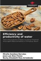 Efficiency and productivity of water: Used in the production of pecan nut (Carya illinoensis) versus apple (Malus domestica) in Chihuahua, Mexico 6207675355 Book Cover