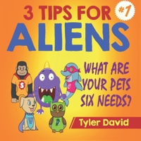 What Are Your Pets Six Needs?: 3 Tips For Aliens 1913501000 Book Cover