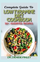 Complete Guide To Low Tyramine Diet Cookbook: 50+ Assorted and Homemade recipes that have low tyramine and are healthy for consumption! B088BGKZDP Book Cover