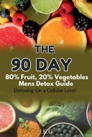 The 90 Day 80% Fruit 20% Vegetables Men's Detox Guide:: Detoxing On a Cellular Level B0DW3Z155V Book Cover