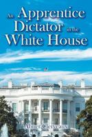 An Apprentice Dictator in the White House 1524531472 Book Cover