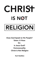 Christ Is Not Religion: Homosexuality - What Is a Christian - Sin - Demonic Possession - Satanic Religion - Christ Is Not Religion - 1098097181 Book Cover