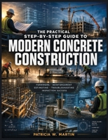 MODERN CONCRETE CONSTRUCTION: The Practical Step-by-Step Guide to , Formwork, Reinforcement, Estimating, Troubleshooting & Inspection Success B0HBK3B5RD Book Cover