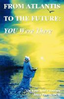 From Atlantis to the Future: You Were There 0963317741 Book Cover