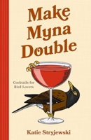 Make Mynah Double: Cocktails for Bird Lovers 1684817978 Book Cover