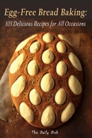 Egg-Free Bread Baking: 103 Delicious Recipes for All Occasions B0BZ2T5GKG Book Cover