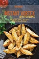 Instant Vortex Air Fryer Recipes: 100 Instant Vortex Air Fryer Recipes To Lose Weight 1802144676 Book Cover