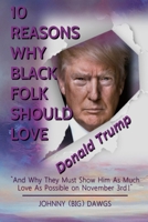 10 Reasons Why Black Folk Should Love Donald Trump: And Why We Should Show Him As Much Love On November 3rd 0999727540 Book Cover