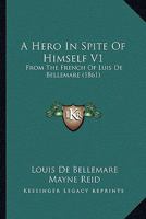 A Hero In Spite Of Himself V1: From The French Of Luis De Bellemare 1164531247 Book Cover