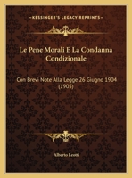 Le Pene Morali E La Condanna Condizionale: Con Brevi Note Alla Legge 26 Giugno 1904 116668573X Book Cover