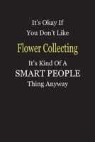 It's Okay If You Don't Like Flower Collecting It's Kind Of A Smart People Thing Anyway: Blank Lined Notebook Journal Gift Idea 169734139X Book Cover