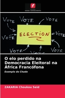 O elo perdido na Democracia Eleitoral na África Francófona: Exemplo do Chade 6203482137 Book Cover