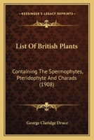 List Of British Plants: Containing The Spermophytes, Pteridophyte And Charads 1166947459 Book Cover