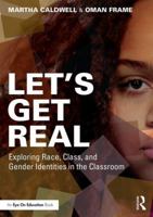 Let's Get Real: Exploring Race, Class, and Gender Identities in the Classroom 1138685232 Book Cover