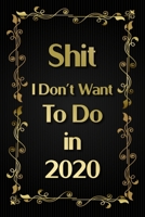 Shit I Don't Want To Do in 2020 Humorous Minimalist Lined Notebook: Classy Golden Design Undated Daily Planner for Personal and Business Activities ... to Get Organized (9 x 6 inches 120 pages) 167915799X Book Cover
