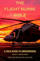 The Flight Nurse Bible: A Field Guide To Awesomeness 1725509539 Book Cover