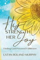 His Strength Her Joy: Finding God-Powered Fulfillment 1962705110 Book Cover
