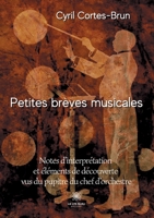 Petites brèves musicales: Notes d'interprétation et éléments de découverte vus du pupitre du chef d'orchestre B08YQQVP9M Book Cover