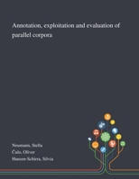 Annotation, Exploitation and Evaluation of Parallel Corpora 1013289749 Book Cover