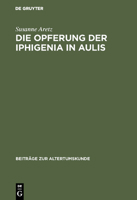 Die Opferung Der Iphigenia in Aulis: Die Rezeption Des Mythos in Antiken Und Modernen Dramen 3598776802 Book Cover